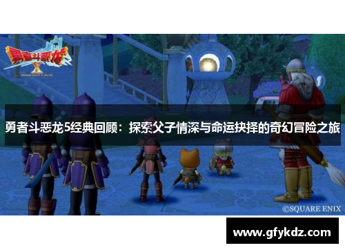 勇者斗恶龙5经典回顾：探索父子情深与命运抉择的奇幻冒险之旅
