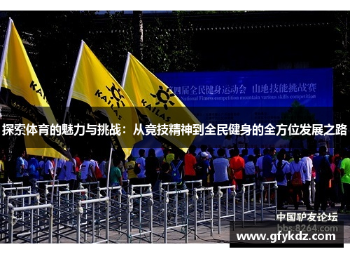 探索体育的魅力与挑战：从竞技精神到全民健身的全方位发展之路